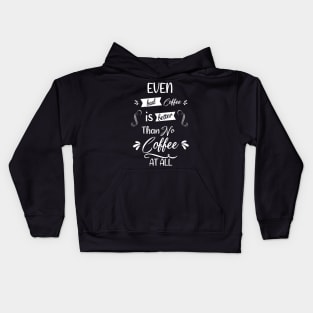 Even bad coffee is better than no coffee at all Kids Hoodie